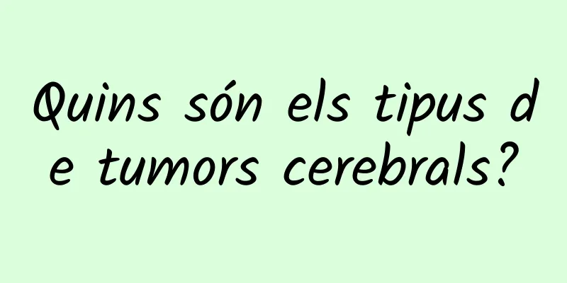 Quins són els tipus de tumors cerebrals?