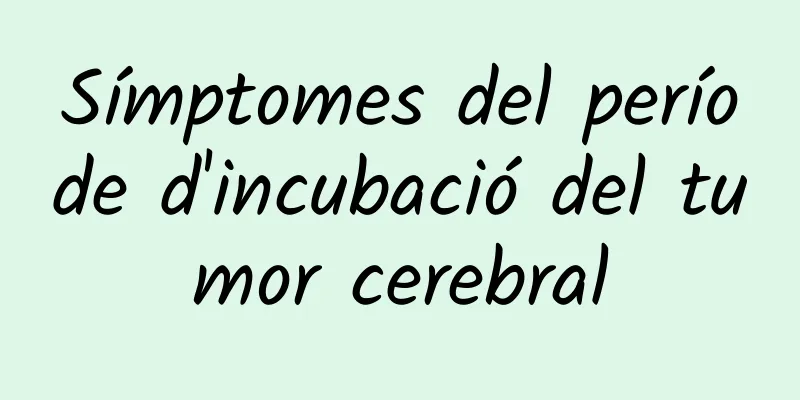 Símptomes del període d'incubació del tumor cerebral