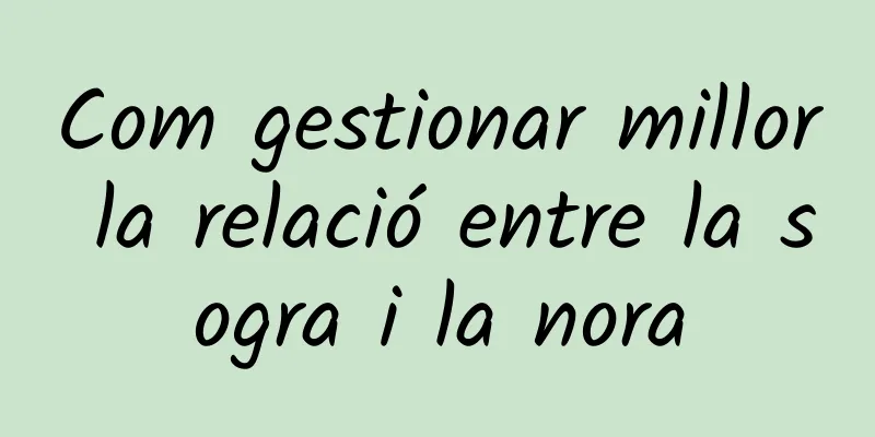 Com gestionar millor la relació entre la sogra i la nora