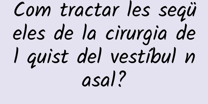 Com tractar les seqüeles de la cirurgia del quist del vestíbul nasal?