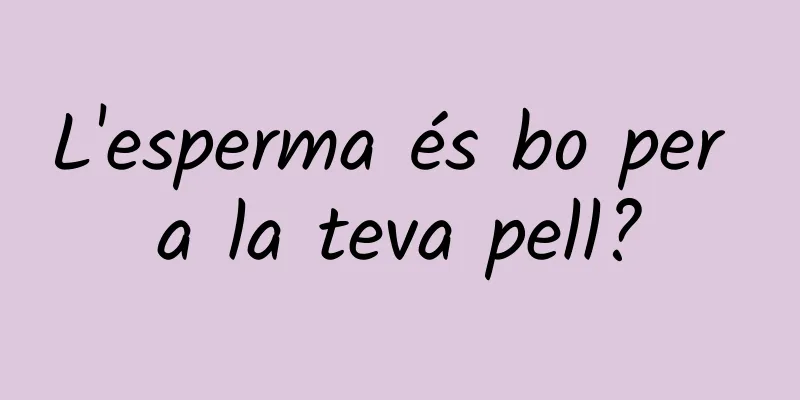 L'esperma és bo per a la teva pell?