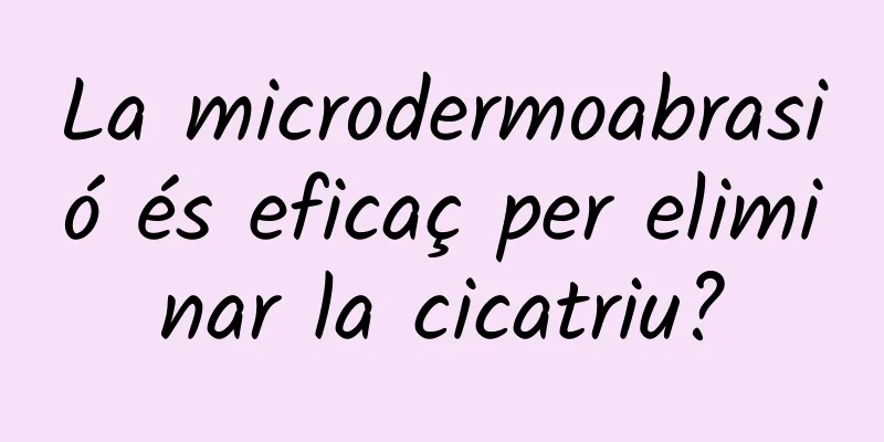 La microdermoabrasió és eficaç per eliminar la cicatriu?