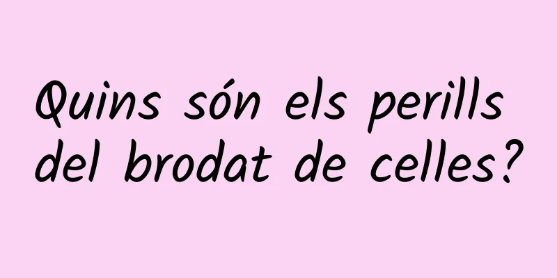 Quins són els perills del brodat de celles?