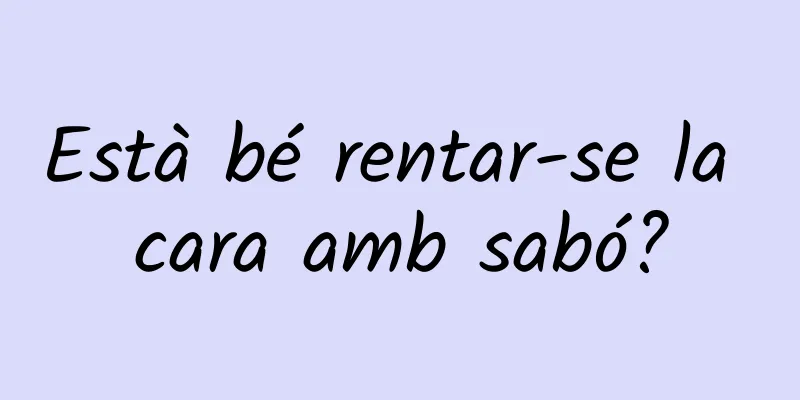 Està bé rentar-se la cara amb sabó?