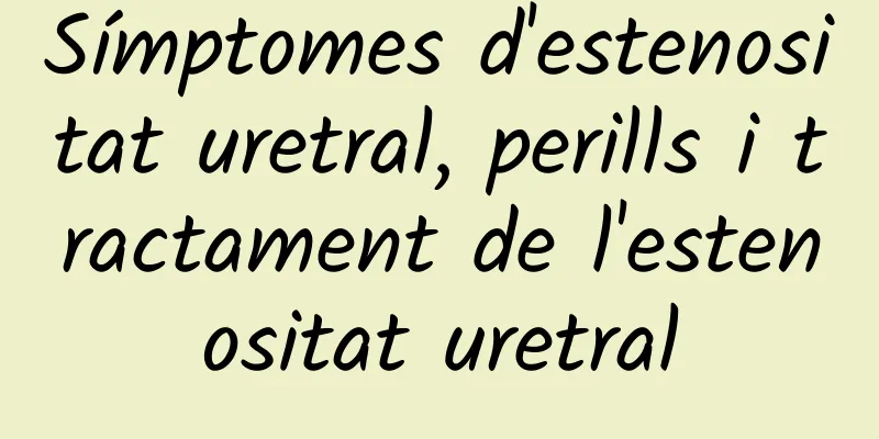 Símptomes d'estenositat uretral, perills i tractament de l'estenositat uretral