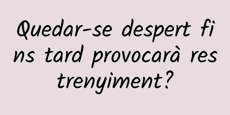 Quedar-se despert fins tard provocarà restrenyiment?
