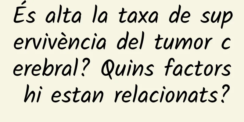 És alta la taxa de supervivència del tumor cerebral? Quins factors hi estan relacionats?