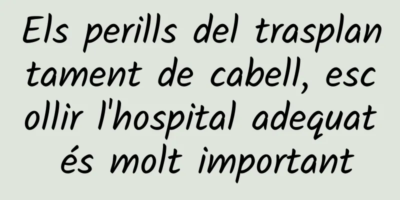 Els perills del trasplantament de cabell, escollir l'hospital adequat és molt important