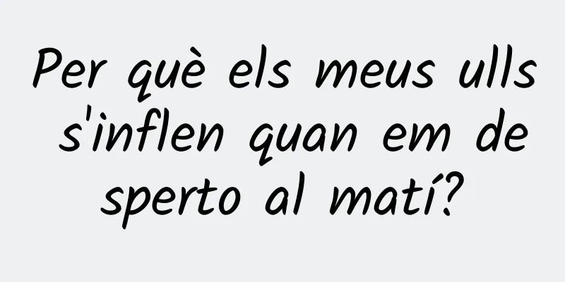 Per què els meus ulls s'inflen quan em desperto al matí?