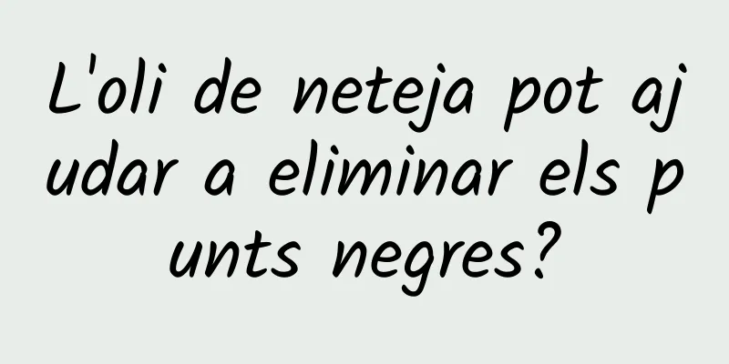 L'oli de neteja pot ajudar a eliminar els punts negres?