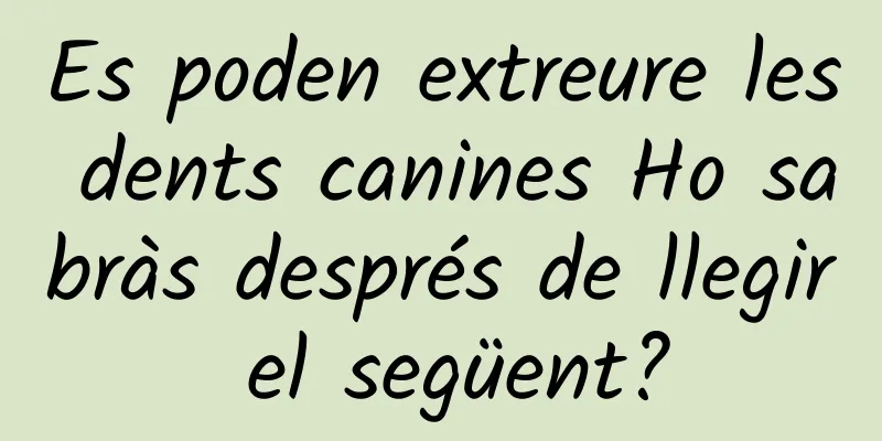 Es poden extreure les dents canines Ho sabràs després de llegir el següent?