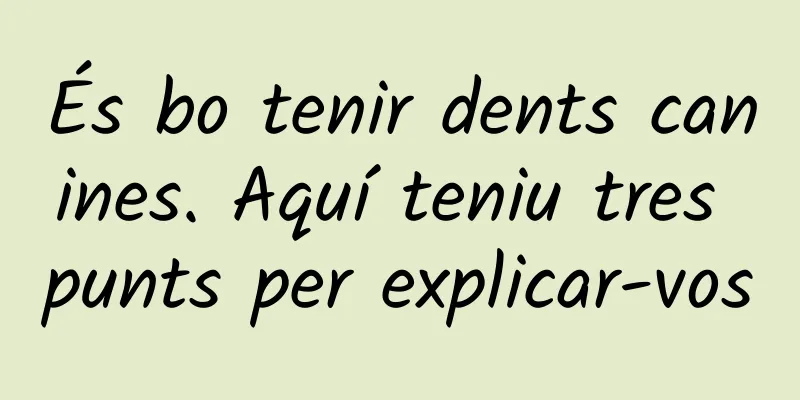 És bo tenir dents canines. Aquí teniu tres punts per explicar-vos