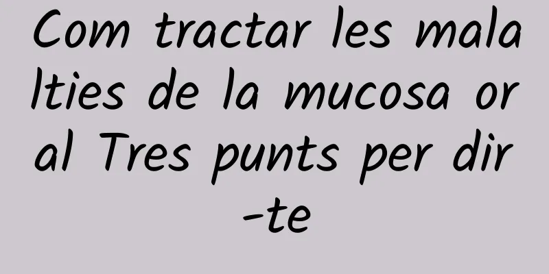 Com tractar les malalties de la mucosa oral Tres punts per dir-te