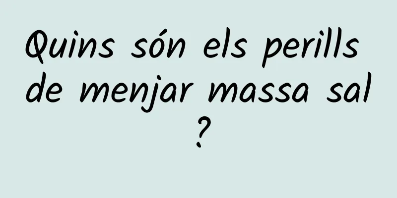 Quins són els perills de menjar massa sal?
