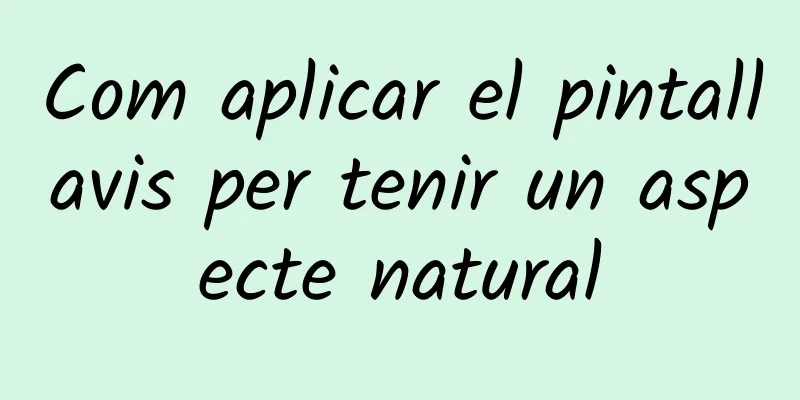 Com aplicar el pintallavis per tenir un aspecte natural