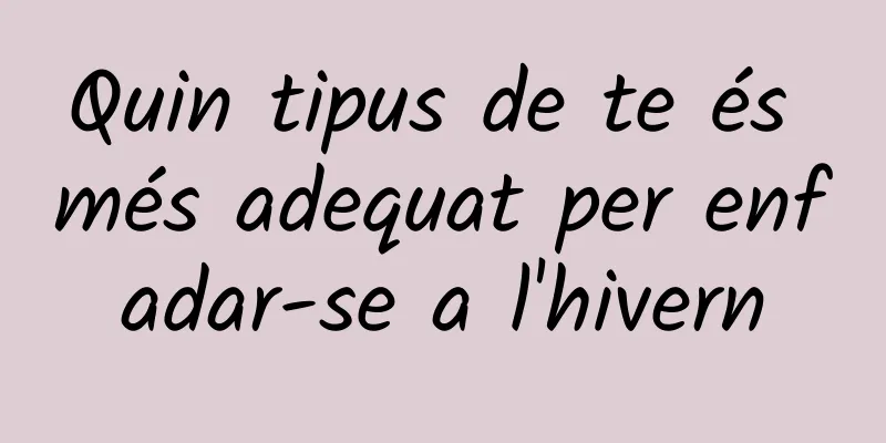 Quin tipus de te és més adequat per enfadar-se a l'hivern
