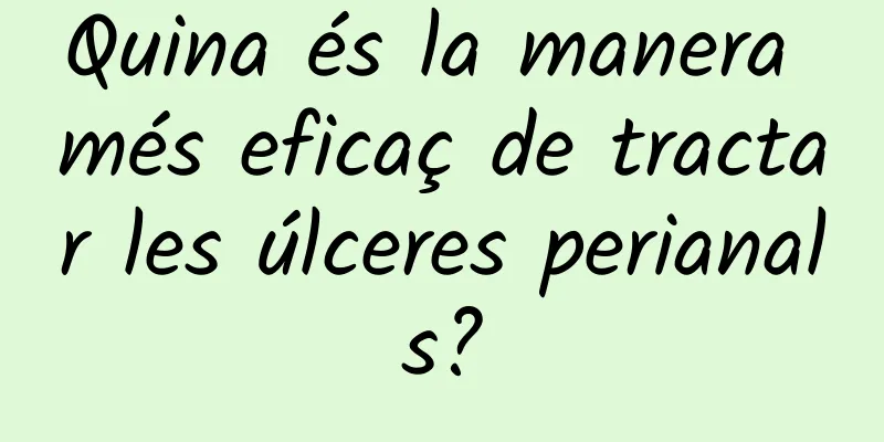 Quina és la manera més eficaç de tractar les úlceres perianals?