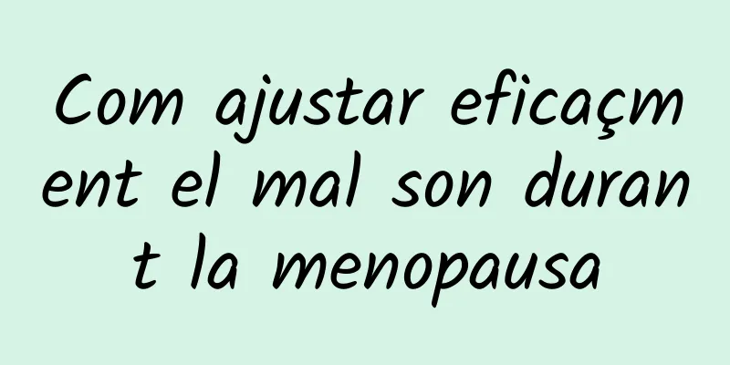 Com ajustar eficaçment el mal son durant la menopausa