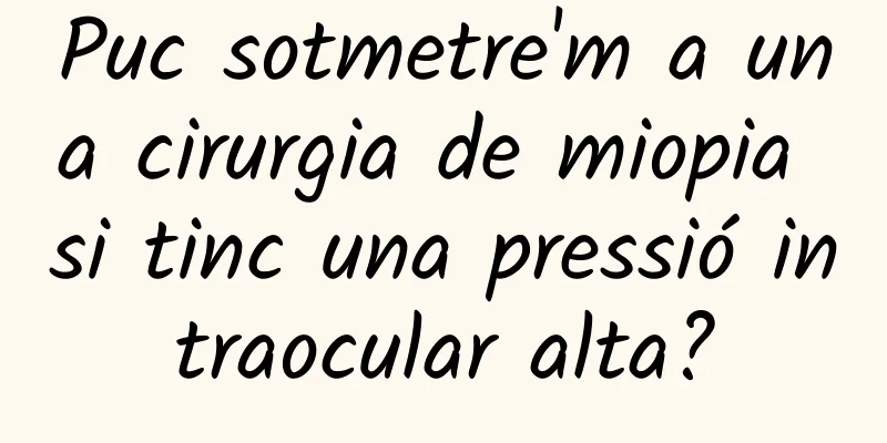 Puc sotmetre'm a una cirurgia de miopia si tinc una pressió intraocular alta?
