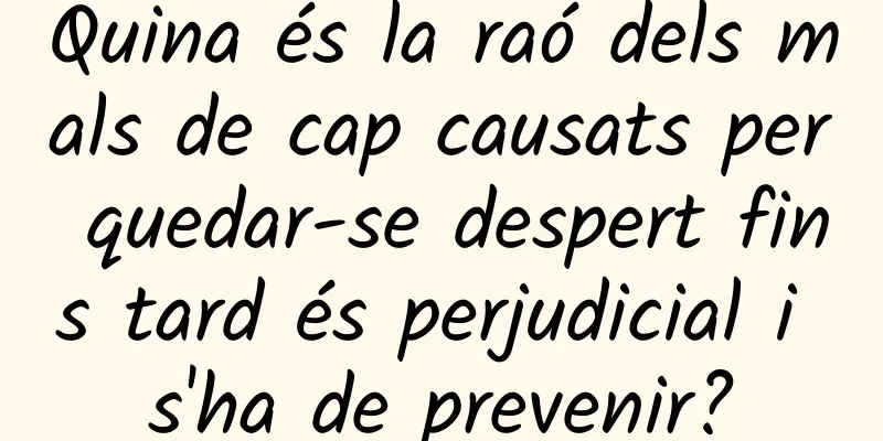Quina és la raó dels mals de cap causats per quedar-se despert fins tard és perjudicial i s'ha de prevenir?