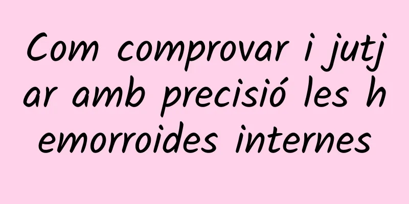 Com comprovar i jutjar amb precisió les hemorroides internes