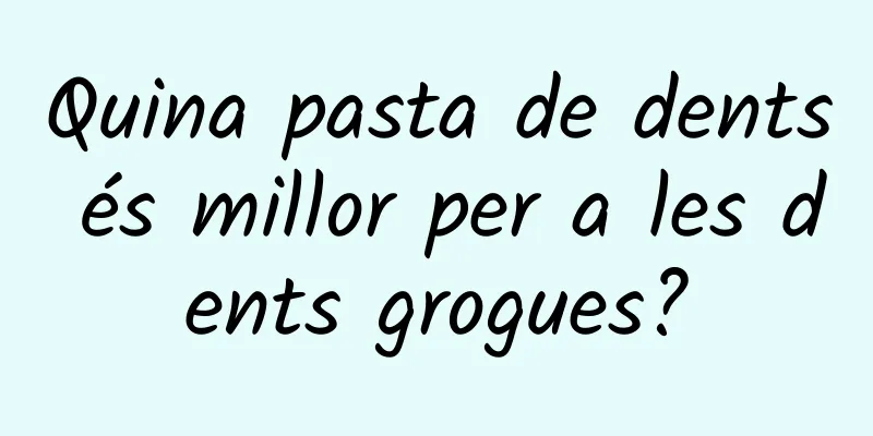 Quina pasta de dents és millor per a les dents grogues?