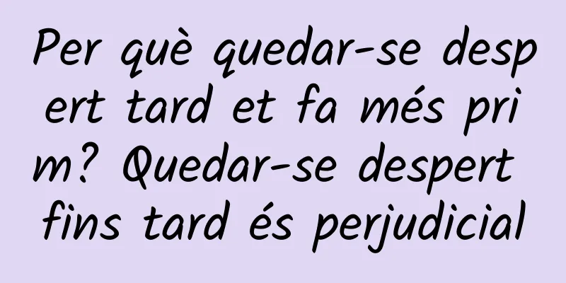 Per què quedar-se despert tard et fa més prim? Quedar-se despert fins tard és perjudicial