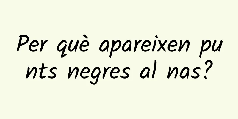 Per què apareixen punts negres al nas?