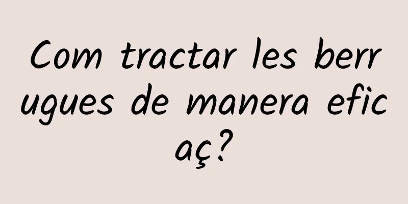 Com tractar les berrugues de manera eficaç?