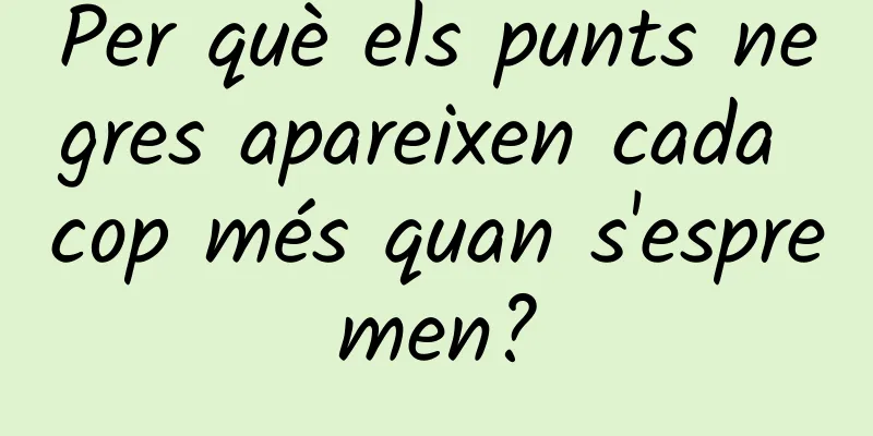 Per què els punts negres apareixen cada cop més quan s'espremen?