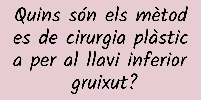 Quins són els mètodes de cirurgia plàstica per al llavi inferior gruixut?