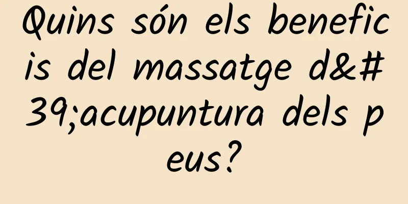 Quins són els beneficis del massatge d'acupuntura dels peus?