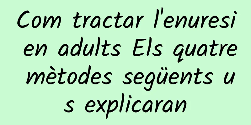 Com tractar l'enuresi en adults Els quatre mètodes següents us explicaran