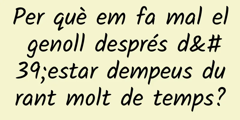 Per què em fa mal el genoll després d'estar dempeus durant molt de temps?
