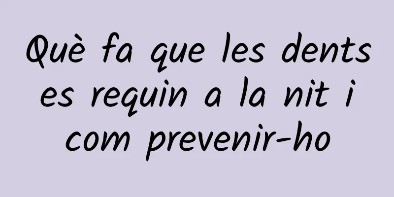 Què fa que les dents es requin a la nit i com prevenir-ho