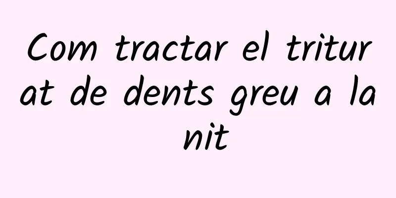 Com tractar el triturat de dents greu a la nit