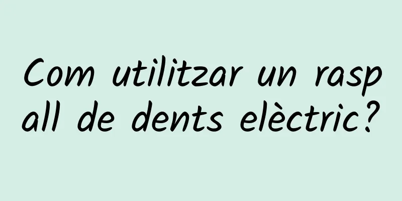 Com utilitzar un raspall de dents elèctric?