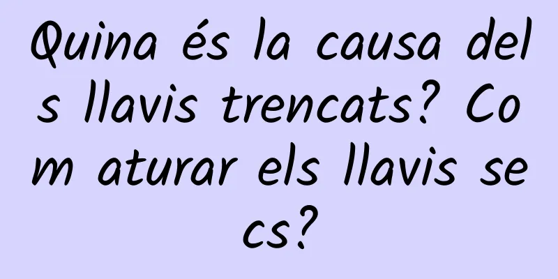 Quina és la causa dels llavis trencats? Com ​​aturar els llavis secs?