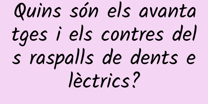 Quins són els avantatges i els contres dels raspalls de dents elèctrics?