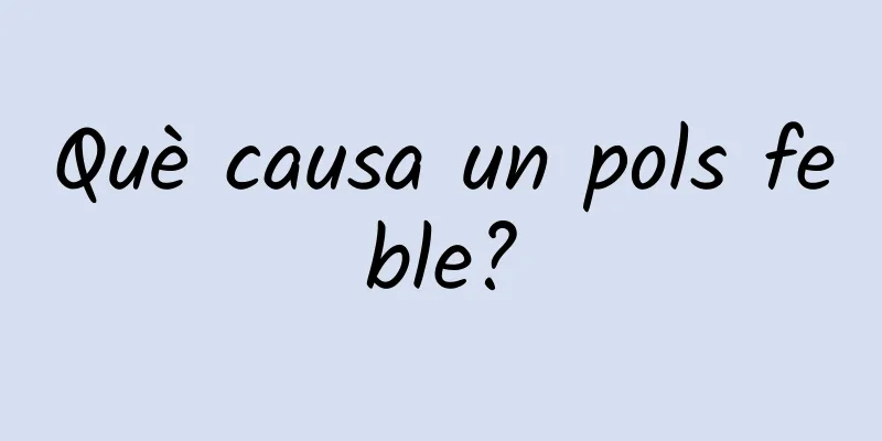 Què causa un pols feble?