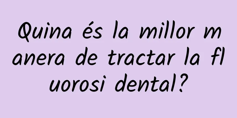 Quina és la millor manera de tractar la fluorosi dental?