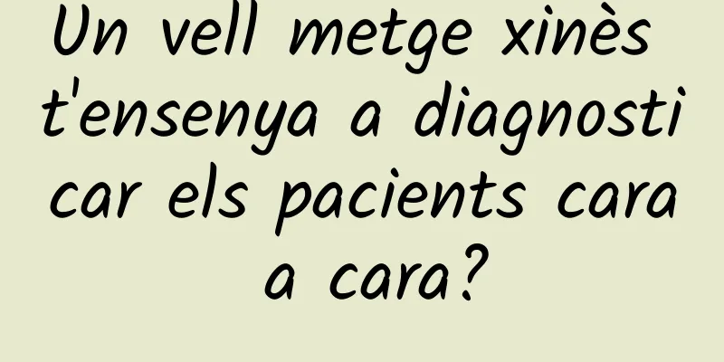 Un vell metge xinès t'ensenya a diagnosticar els pacients cara a cara?