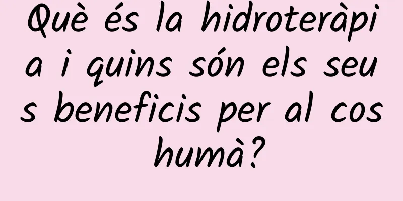 Què és la hidroteràpia i quins són els seus beneficis per al cos humà?