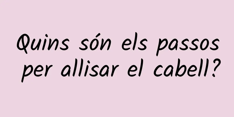 Quins són els passos per allisar el cabell?