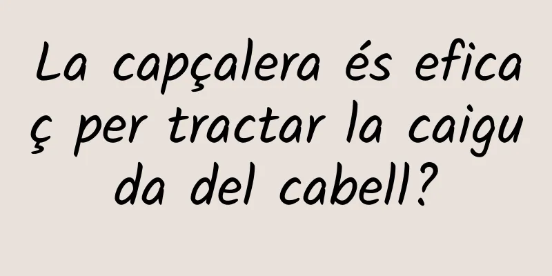 La capçalera és eficaç per tractar la caiguda del cabell?