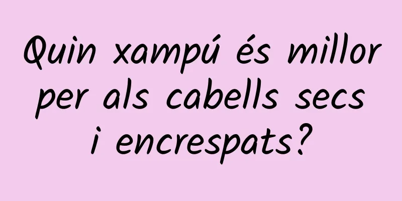 Quin xampú és millor per als cabells secs i encrespats?