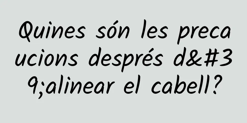Quines són les precaucions després d'alinear el cabell?