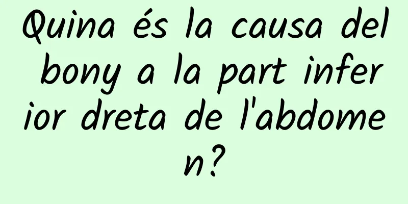 Quina és la causa del bony a la part inferior dreta de l'abdomen?