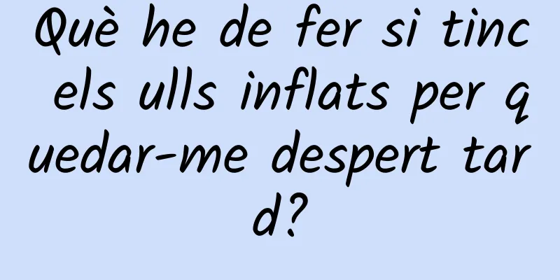 Què he de fer si tinc els ulls inflats per quedar-me despert tard?