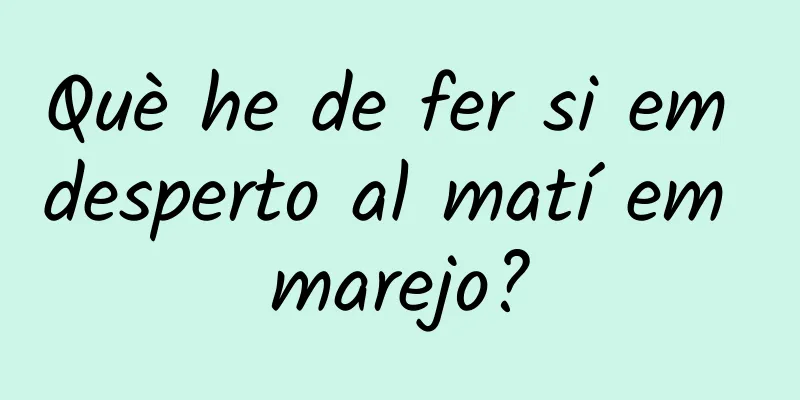 Què he de fer si em desperto al matí em marejo?